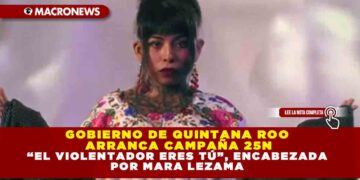 GOBIERNO DE QUINTANA ROO ARRANCA CAMPAÑA 25N “EL VIOLENTADOR ERES TÚ”, ENCABEZADA POR MARA LEZAMA