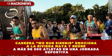 CARRERA “WE RUN SIRENIS” EMOCIONA A LA RIVIERA MAYA Y REÚNE A MÁS DE 500 ATLETAS EN UNA JORNADA DEPORTIVA
