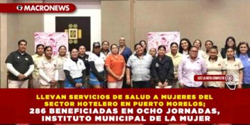 LLEVAN SERVICIOS DE SALUD A MUJERES DEL SECTOR HOTELERO EN PUERTO MORELOS; 286 BENEFICIADAS EN OCHO JORNADAS, INSTITUTO MUNICIPAL DE LA MUJER