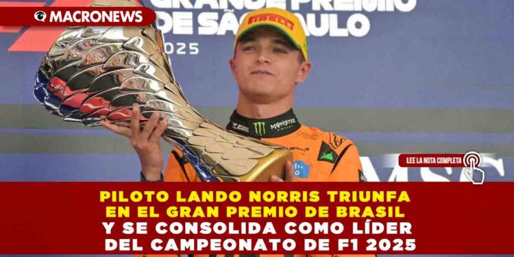 PILOTO LANDO NORRIS TRIUNFA EN EL GRAN PREMIO DE BRASIL Y SE CONSOLIDA COMO LÍDER DEL CAMPEONATO DE F1 2025