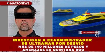 INVESTIGAN A EXADMINISTRADOR DE ULTRAMAR POR DESVÍO DE MÁS DE 140 MILLONES DE PESOS Y AMENAZAS EN QUINTANA ROO