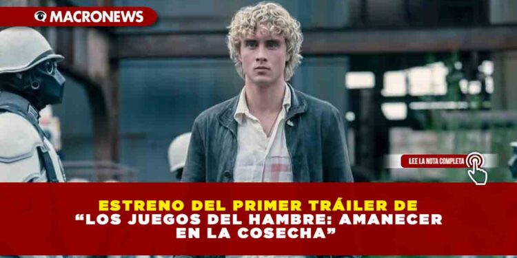 ESTRENO DEL PRIMER TRÁILER DE “LOS JUEGOS DEL HAMBRE: AMANECER EN LA COSECHA”