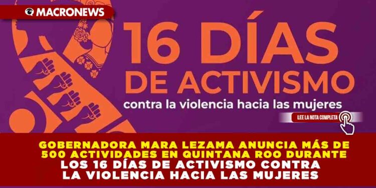 GOBERNADORA MARA LEZAMA ANUNCIA MÁS DE 500 ACTIVIDADES EN QUINTANA ROO DURANTE LOS 16 DÍAS DE ACTIVISMO CONTRA LA VIOLENCIA HACIA LAS MUJERES