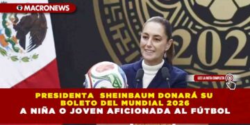 PRESIDENTA  SHEINBAUM DONARÁ SU BOLETO DEL MUNDIAL 2026 A NIÑA O JOVEN AFICIONADA AL FÚTBOL