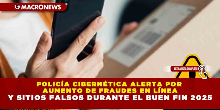 POLICÍA CIBERNÉTICA ALERTA POR AUMENTO DE FRAUDES EN LÍNEA Y SITIOS FALSOS DURANTE EL BUEN FIN 2025