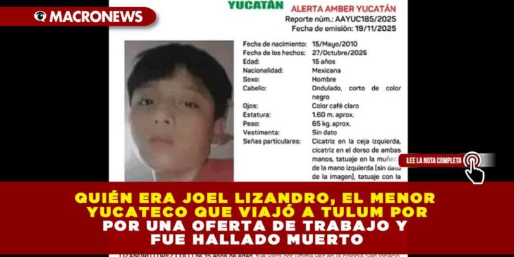 QUIÉN ERA JOEL LIZANDRO, EL MENOR YUCATECO QUE VIAJÓ A TULUM POR JOEL LIZANDRO, EL ADOLESCENTE QUE VIAJÓ A TULUM POR UNA OFERTA DE TRABAJO Y FUE HALLADO MUERTO