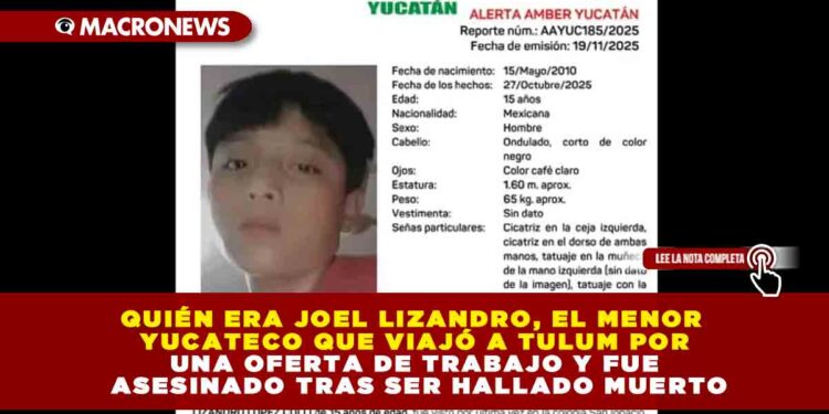 QUIÉN ERA JOEL LIZANDRO, EL MENOR YUCATECO QUE VIAJÓ A TULUM POR UNA OFERTA DE TRABAJO Y FUE ASESINADO TRAS SER HALLADO MUERTO