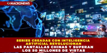 SERIES CREADAS CON INTELIGENCIA ARTIFICIAL REVOLUCIONAN LAS PANTALLAS CHINAS Y SUPERAN LOS 50 MILLONES DE VISTAS