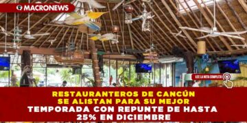 RESTAURANTEROS DE CANCÚN SE ALISTAN PARA SU MEJOR TEMPORADA CON REPUNTE DE HASTA 25% EN DICIEMBRE