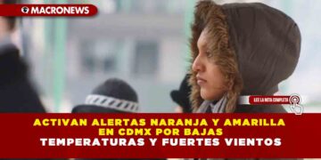 ACTIVAN ALERTAS NARANJA Y AMARILLA EN CDMX POR BAJAS TEMPERATURAS Y FUERTES VIENTOS