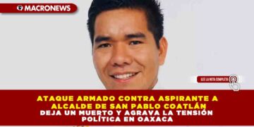 ATAQUE ARMADO CONTRA ASPIRANTE A ALCALDE DE SAN PABLO COATLÁN DEJA UN MUERTO Y AGRAVA LA TENSIÓN POLÍTICA EN OAXACA