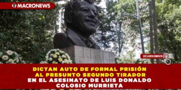 DICTAN AUTO DE FORMAL PRISIÓN AL PRESUNTO SEGUNDO TIRADOR EN EL ASESINATO DE LUIS DONALDO COLOSIO MURRIETA