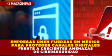 EMPRESAS UNEN FUERZAS EN MÉXICO PARA PROTEGER CANALES DIGITALES FRENTE A CRECIENTES AMENAZAS DE CIBERSEGURIDAD