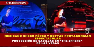 MEXICANO CHECO PÉREZ Y BOTTAS PROTAGONIZAN ESPECTACULAR PROYECCIÓN DE CADILLAC EN “THE SPHERE” DE LAS VEGAS
