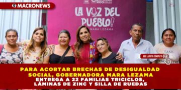 PARA ACORTAR BRECHAS DE DESIGUALDAD SOCIAL, GOBERNADORA MARA LEZAMA ENTREGA A 22 FAMILIAS TRICICLOS, LÁMINAS DE ZINC Y SILLA DE RUEDAS