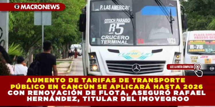 AUMENTO DE TARIFAS DE TRANSPORTE PÚBLICO EN CANCÚN SE APLICARÁ HASTA 2026 CON RENOVACIÓN DE FLOTA, ASEGURÓ RAFAEL HERNÁNDEZ KOTASEK, TITULAR DEL IMOVEQROO