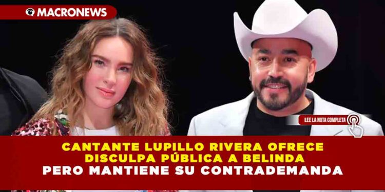CANTANTE LUPILLO RIVERA OFRECE DISCULPA PÚBLICA A BELINDA PERO MANTIENE SU CONTRADEMANDA