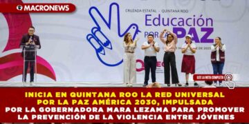 INICIA EN QUINTANA ROO LA RED UNIVERSAL POR LA PAZ AMÉRICA 2030, IMPULSADA POR LA GOBERNADORA MARA LEZAMA PARA PROMOVER LA PREVENCIÓN DE LA VIOLENCIA ENTRE JÓVENES