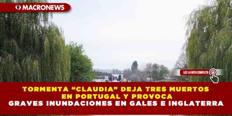 TORMENTA “CLAUDIA” DEJA TRES MUERTOS EN PORTUGAL Y PROVOCA GRAVES INUNDACIONES EN GALES E INGLATERRA