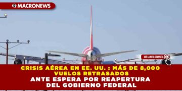CRISIS AÉREA EN EE. UU. : MÁS DE 8,000 VUELOS RETRASADOS ANTE ESPERA POR REAPERTURA DEL GOBIERNO FEDERAL
