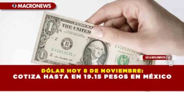 DÓLAR HOY 8 DE NOVIEMBRE: COTIZA HASTA EN 19.15 PESOS EN MÉXICO