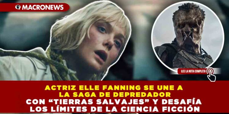 ACTRIZ ELLE FANNING SE UNE A LA SAGA DE DEPREDADOR CON “TIERRAS SALVAJES” Y DESAFÍA LOS LÍMITES DE LA CIENCIA FICCIÓN