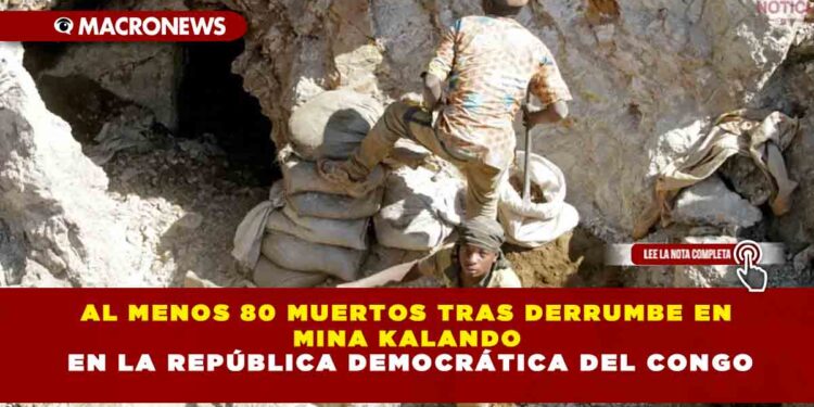 AL MENOS 80 MUERTOS TRAS DERRUMBE EN MINA KALANDO EN LA REPÚBLICA DEMOCRÁTICA DEL CONGO