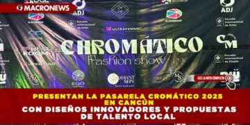 PRESENTAN LA PASARELA CROMÁTICO 2025 EN CANCÚN CON DISEÑOS INNOVADORES Y PROPUESTAS DE TALENTO LOCAL
