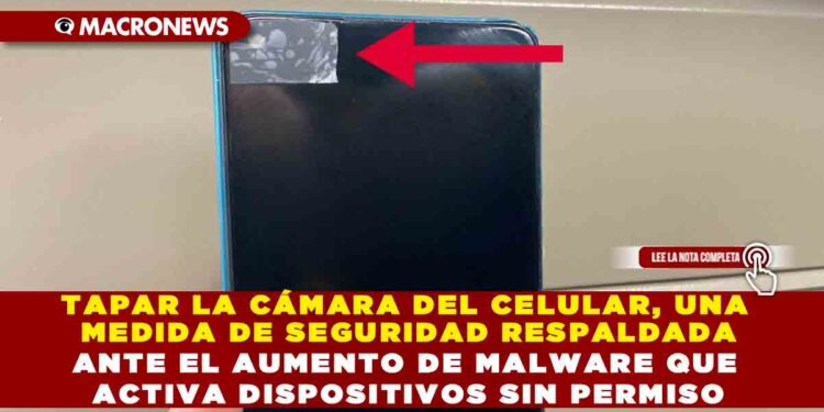 TAPAR LA CÁMARA DEL CELULAR, UNA MEDIDA DE SEGURIDAD RESPALDADA ANTE EL AUMENTO DE MALWARE QUE ACTIVA DISPOSITIVOS SIN PERMISO