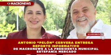 ANTONIO “PELÓN” CERVERA ENTREGA REPORTE INFORMATIVO DE MACRONEWS A LA PRESIDENTA MUNICIPAL ESTEFANÍA MERCADO
