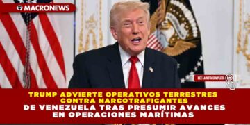TRUMP ADVIERTE OPERATIVOS TERRESTRES CONTRA NARCOTRAFICANTES DE VENEZUELA TRAS PRESUMIR AVANCES EN OPERACIONES MARÍTIMAS