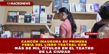 CANCÚN INAUGURA SU PRIMERA FERIA DEL LIBRO TEATRAL CON MÁS DE MIL TÍTULOS EN EL TEATRO DE LA CIUDAD
