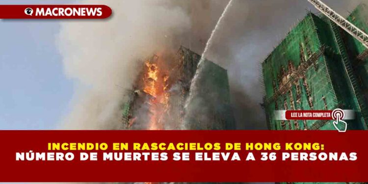 INCENDIO EN RASCACIELOS DE HONG KONG: NÚMERO DE MUERTES SE ELEVA A 36 PERSONAS
