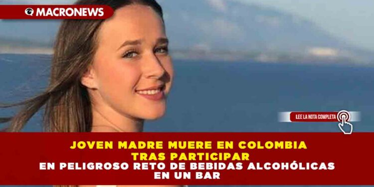 JOVEN MADRE MUERE EN COLOMBIA TRAS PARTICIPAR EN PELIGROSO RETO DE BEBIDAS ALCOHÓLICAS EN UN BAR