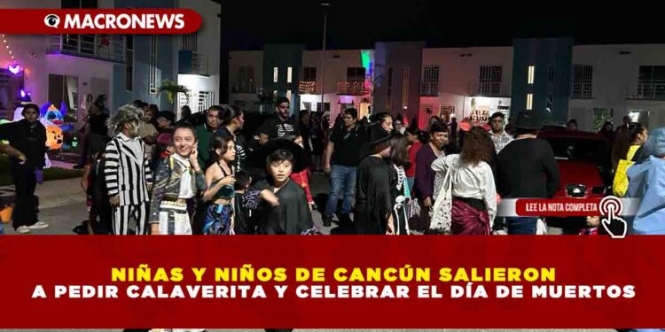 NIÑAS Y NIÑOS DE CANCÚN SALIERON A PEDIR CALAVERITA Y CELEBRAR EL DÍA DE MUERTOS