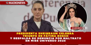 PRESIDENTA SHEINBAUM CELEBRA TRIUNFO DE FÁTIMA BOSCH Y RESPALDA SU DENUNCIA POR MALTRATO EN MISS UNIVERSO 2025