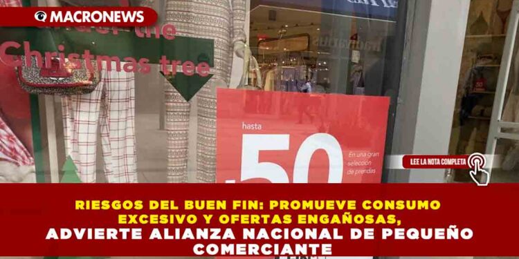 RIESGOS DEL BUEN FIN: PROMUEVE CONSUMO EXCESIVO Y OFERTAS ENGAÑOSAS, ADVIERTE ALIANZA NACIONAL DE PEQUEÑO COMERCIANTE