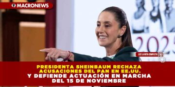 PRESIDENTA SHEINBAUM RECHAZA ACUSACIONES DEL PAN EN EE.UU. Y DEFIENDE ACTUACIÓN EN MARCHA DEL 15 DE NOVIEMBRE