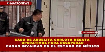 CASO DE ABUELITA CARLOTA DESATA OPERATIVOS PARA RECUPERAR CASAS INVAIDAS EN EL ESTADO DE MÉXICO