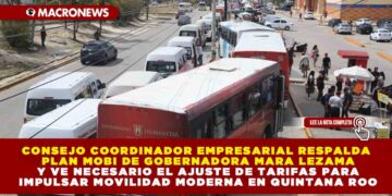 CONSEJO COORDINADOR EMPRESARIAL RESPALDA PLAN MOBI DE GOBERNADORA MARA LEZAMA Y VE NECESARIO EL AJUSTE DE TARIFAS PARA IMPULSAR MOVILIDAD MODERNA EN QUINTANA ROO