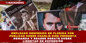 EMPLEADO DESPEDIDO EN FLORIDA POR PUBLICAR SOBRE CHARLIE KIRK PRESENTA DEMANDA Y REABRE DEBATE SOBRE LIBERTAD DE EXPRESIÓN