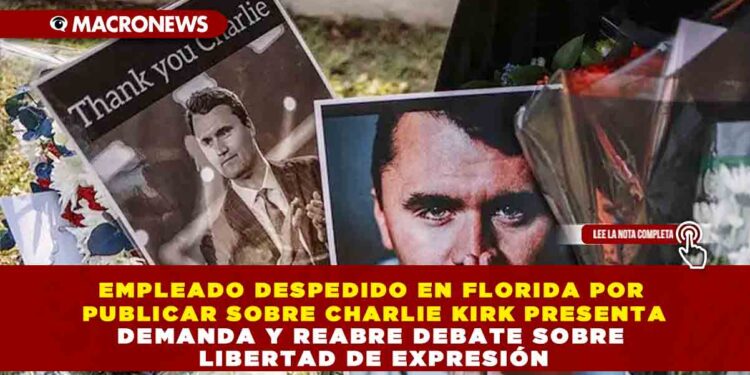EMPLEADO DESPEDIDO EN FLORIDA POR PUBLICAR SOBRE CHARLIE KIRK PRESENTA DEMANDA Y REABRE DEBATE SOBRE LIBERTAD DE EXPRESIÓN