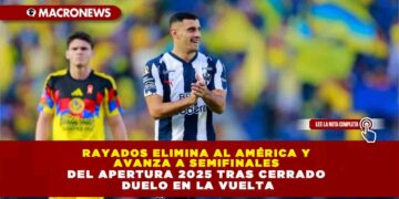 RAYADOS ELIMINA AL AMÉRICA Y AVANZA A SEMIFINALES DEL APERTURA 2025 TRAS CERRADO DUELO EN LA VUELTA