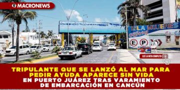 TRIPULANTE QUE SE LANZÓ AL MAR PARA PEDIR AYUDA APARECE SIN VIDA EN PUERTO JUÁREZ TRAS VARAMIENTO DE EMBARCACIÓN EN CANCÚN