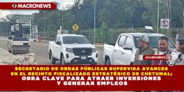 SECRETARIO DE OBRAS PÚBLICAS SUPERVISA AVANCES EN EL RECINTO FISCALIZADO ESTRATÉGICO DE CHETUMAL; OBRA CLAVE PARA ATRAER INVERSIONES Y GENERAR EMPLEOS