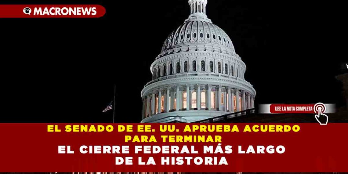 EL SENADO DE EE. UU. APRUEBA ACUERDO PARA TERMINAR EL CIERRE FEDERAL MÁS LARGO DE LA HISTORIA
