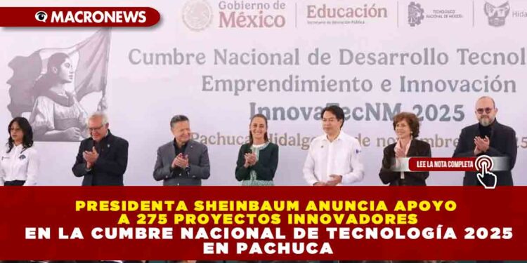 PRESIDENTA SHEINBAUM ANUNCIA APOYO A 275 PROYECTOS INNOVADORES EN LA CUMBRE NACIONAL DE TECNOLOGÍA 2025 EN PACHUCA