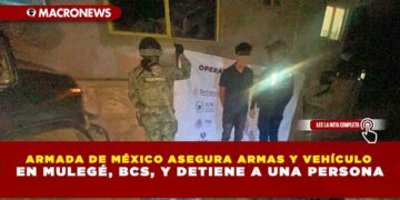 ARMADA DE MÉXICO ASEGURA ARMAS Y VEHÍCULO EN MULEGÉ, BCS, Y DETIENE A UNA PERSONA