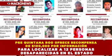 FGE QUINTANA ROO OFRECE RECOMPENSA DE $100,000 POR INFORMACIÓN PARA LOCALIZAR A 12 PERSONAS DESAPARECIDAS EN EL ESTADO