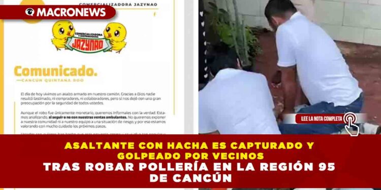 ASALTANTE CON HACHA ES CAPTURADO Y GOLPEADO POR VECINOS TRAS ROBAR POLLERÍA EN LA REGIÓN 95 DE CANCÚN